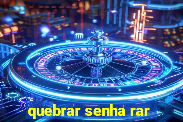 quebrar senha rar